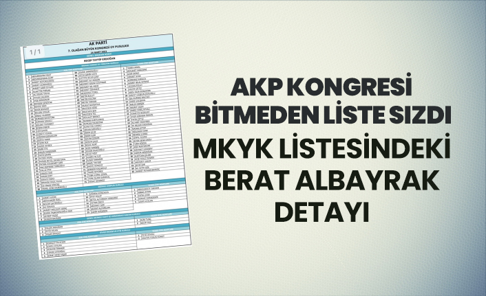 AKP'nin MKYK listesi internete sızdı! MKYK listesindeki Berat Albayrak detayı