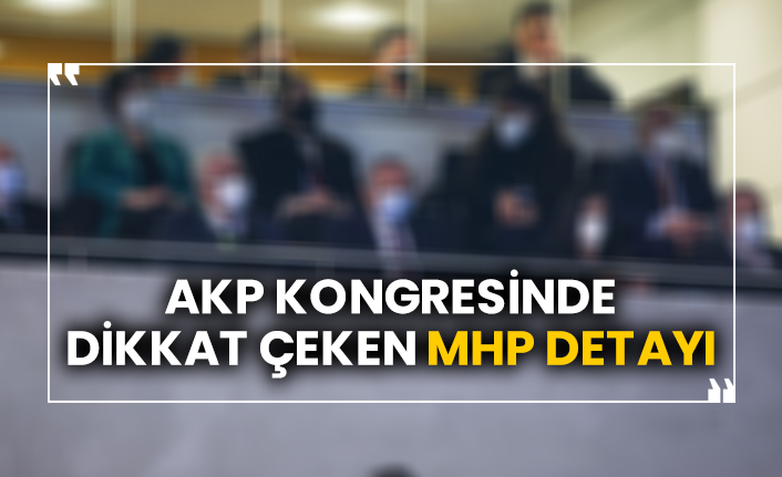 AKP kongresinde dikkat çeken MHP detayı