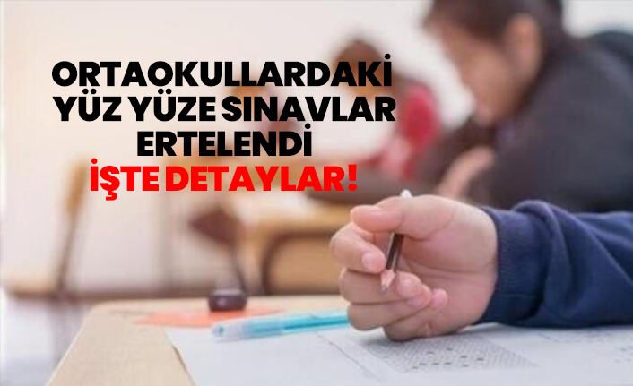 Ortaokullardaki yüz yüze sınavlar ertelendi, İşte detaylar!