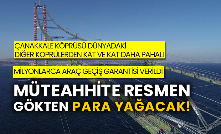Çanakkale Köprüsü dünyadaki diğer köprülerden kat ve kat daha pahalı! Milyonlarca araç geçiş garantisi verildi! Müteahhite resmen gökten para yağacak!