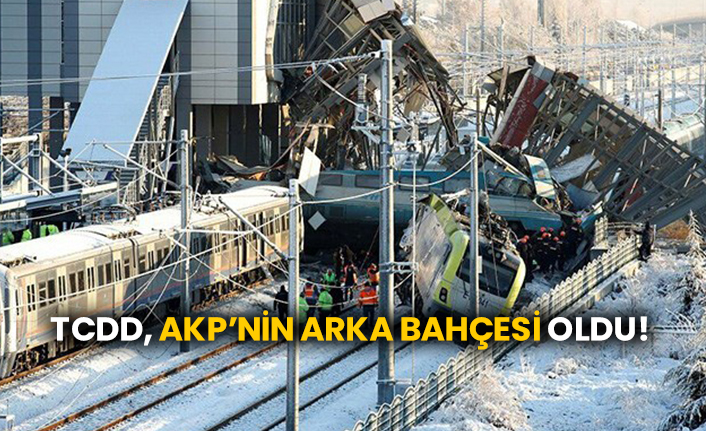 TCDD, AKP’nin arka bahçesi oldu!