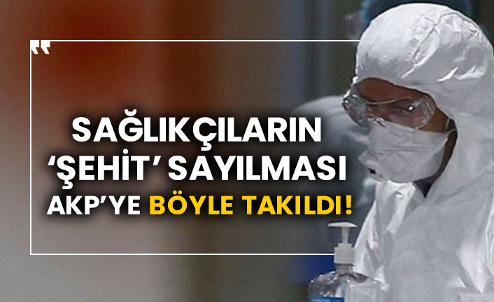 Sağlıkçıların ‘şehit’ sayılması AKP’ye böyle takıldı!