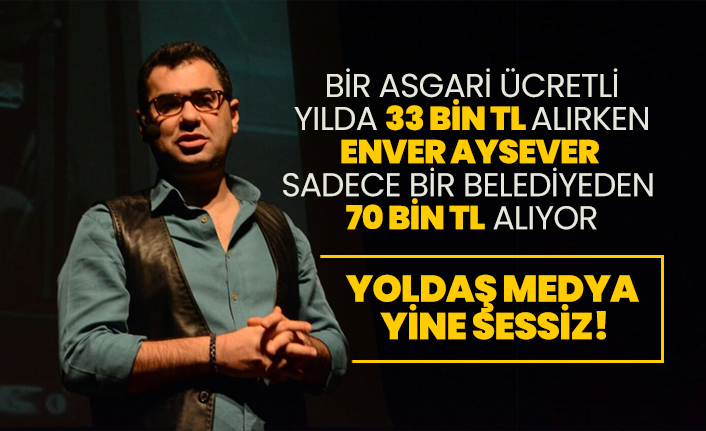Bir Asgari ücretli  yılda 33 bin TL alırken, Enver Aysever sadece bir belediyeden 70 bin TL alıyor!