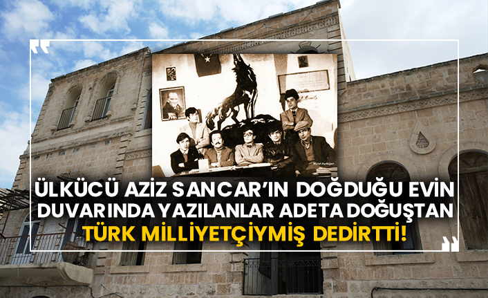Ülkücü Aziz Sancar’ın doğduğu evin duvarında yazılanlar adeta doğuştan Türk Milliyetçiymiş dedirtti!