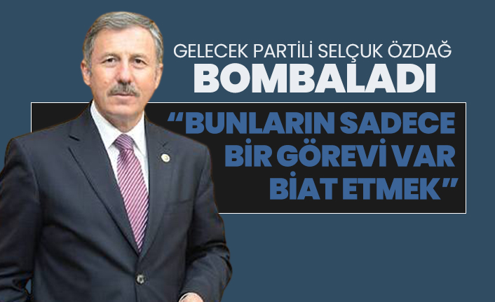 Gelecek Partili Selçuk Özdağ  “Bunların sadece bir görevi var biat etmek”