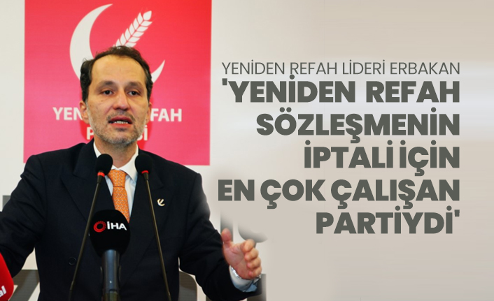 Fatih Erbakan "Yeniden  Refah sözleşmenin iptali için en çok çalışan partiydi"