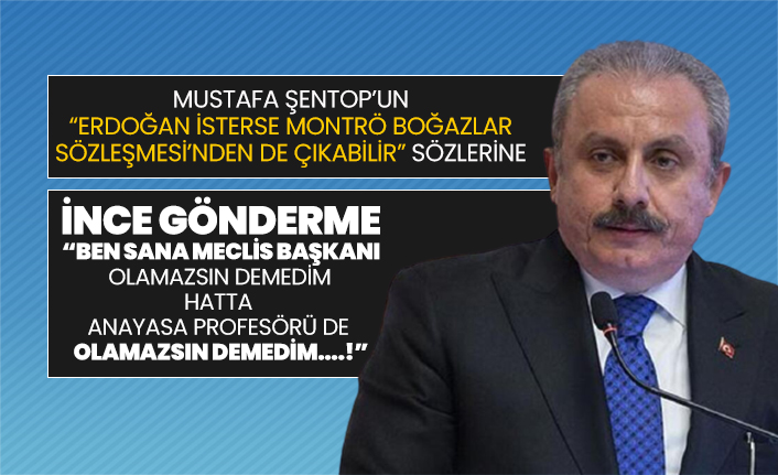 Mustafa Şentop’un “Erdoğan isterse Montrö Boğazlar Sözleşmesi’nden de çıkabilir” sözlerine ince gönderme
