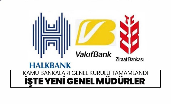 Kamu Bankaları Genel Kurulu tamamlandı, işte yeni genel Müdürler