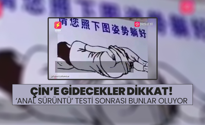 Çin’e gidecekler dikkat! 'Anal Sürüntü’ Testi sonrası bunlar oluyor