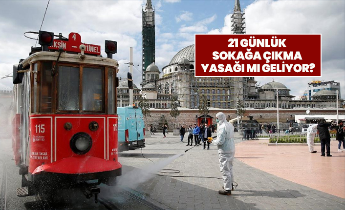21 günlük sokağa çıkma yasağı mı geliyor?