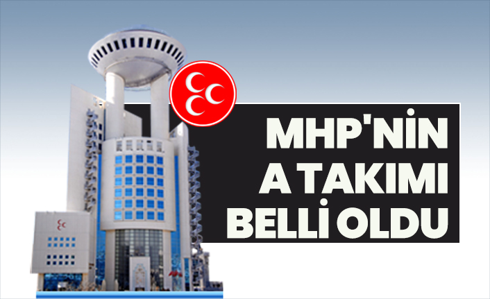 MHP'nin A takımı belli oldu