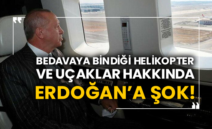 Bedavaya bindiği helikopter ve uçaklar hakkında Erdoğan’a şok!