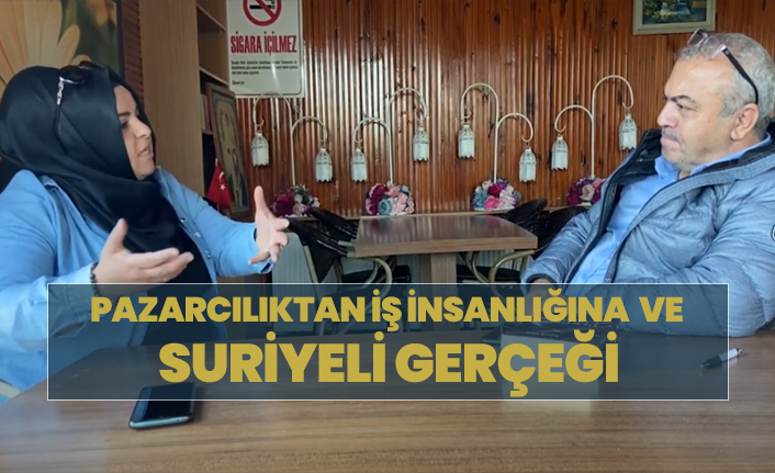 Pazarcılıktan İş insanlığına ve Suriyeli gerçeği