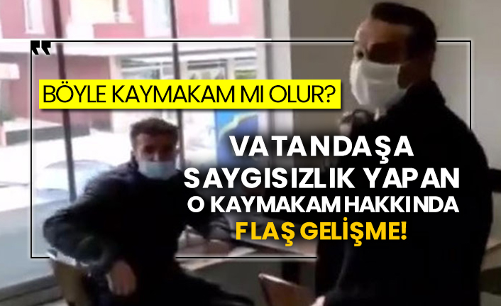 Böyle kaymakam mı olur?  Vatandaşa saygısızlık yapan o kaymakam hakkında flaş gelişme!