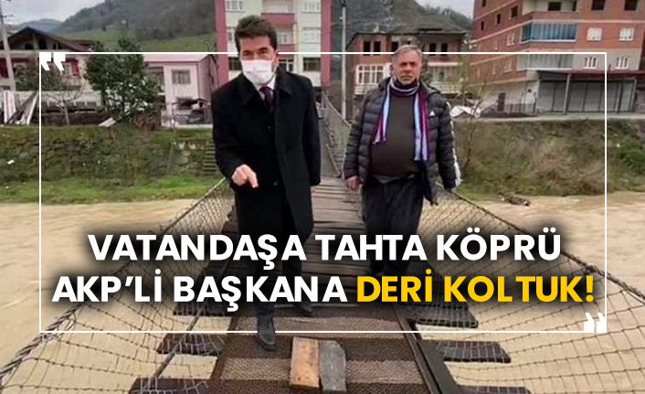 Vatandaşa tahta köprü AKP’li başkana deri koltuk!