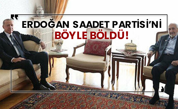 Erdoğan Saadet Partisi’ni böyle böldü!