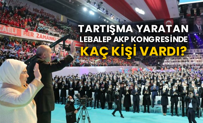 Tartışma yaratan lebalep AKP kongresinde kaç kişi vardı?