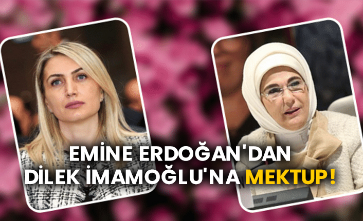 Emine Erdoğan'dan Dilek İmamoğlu'na mektup!