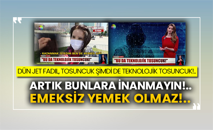 Dün Jet Fadıl, Tosuncuk şimdi de teknolojik tosuncuk!..  Artık bunlara inanmayın!..  Emeksiz yemek olmaz!..
