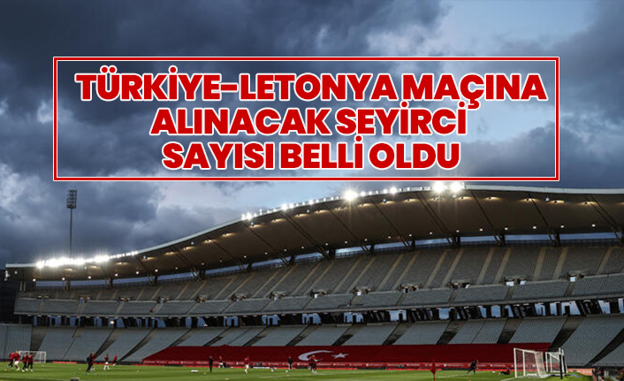 Türkiye-Letonya maçına alınacak seyirci  sayısı belli oldu