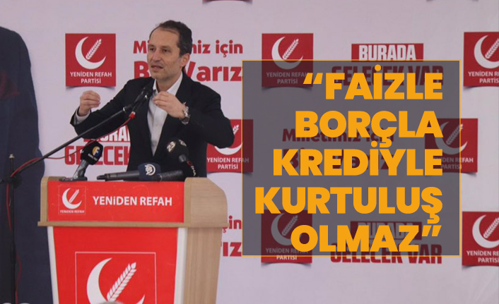 Fatih Erbakan “Faizle borçla krediyle kurtuluş olmaz”