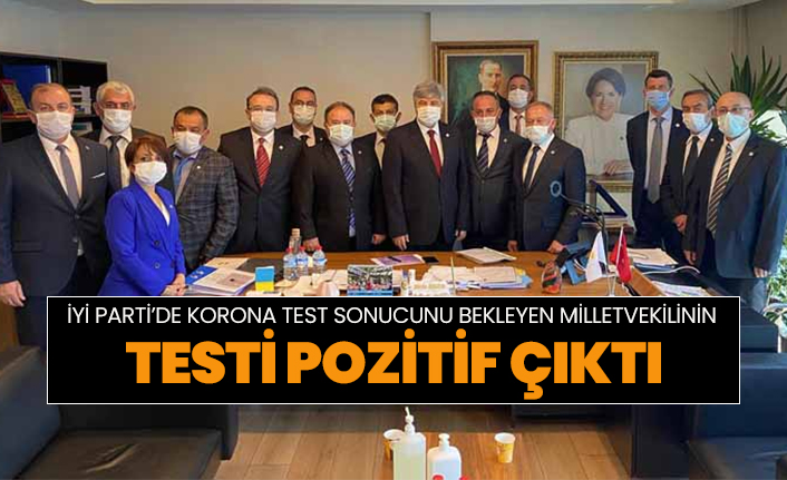İYİ Parti’de korona test sonucunu bekleyen milletvekilinin testi pozitif çıktı