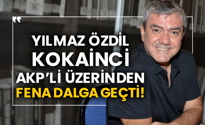 Yılmaz Özdil kokainci AKP’li üzerinden fena dalga geçti!