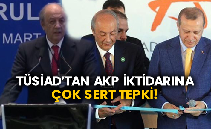 TÜSİAD’tan AKP iktidarına çok sert tepki!