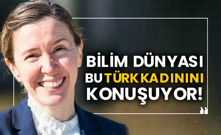 Bilim dünyası bu Türk kadınını konuşuyor!