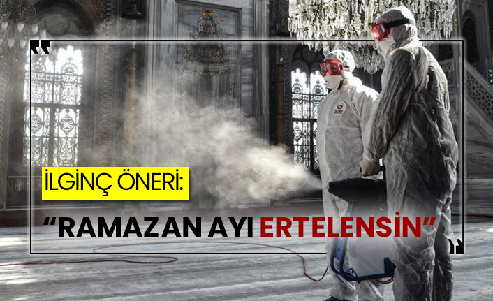 İlginç öneri: “Ramazan ayı ertelensin”