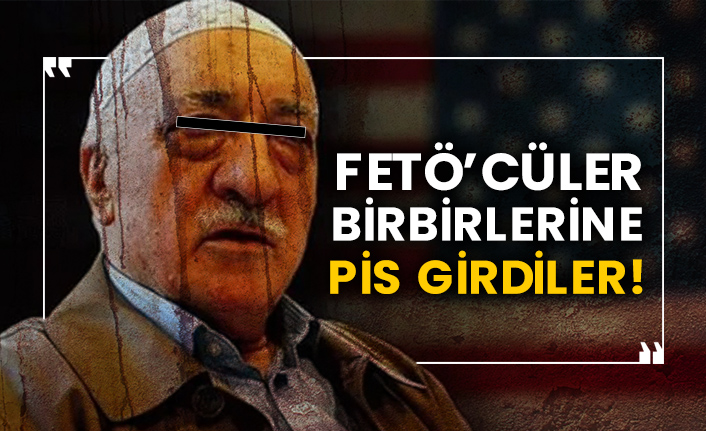 FETÖ’cüler birbirlerine pis girdiler!