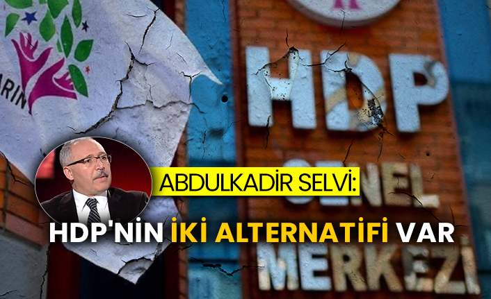 Abdulkadir Selvi: HDP'nin iki alternatifi var