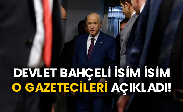 Devlet Bahçeli isim isim o gazetecileri açıkladı!
