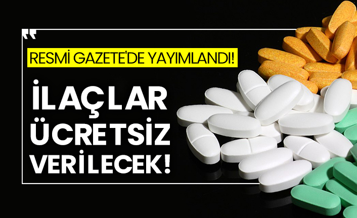 Resmi Gazete'de yayımlandı!  İlaçlar ücretsiz verilecek!