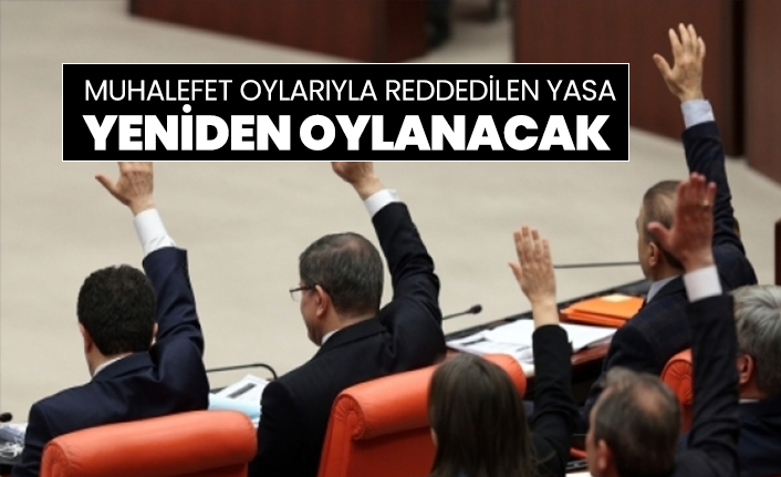 Muhalefet oylarıyla reddedilen yasa yeniden oylanacak