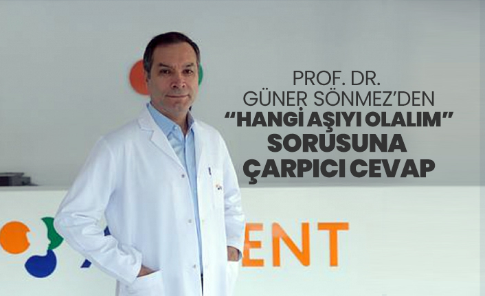 Prof. Dr. Güner Sönmez’den “Hangi aşıyı olalım” sorusuna çarpıcı cevap