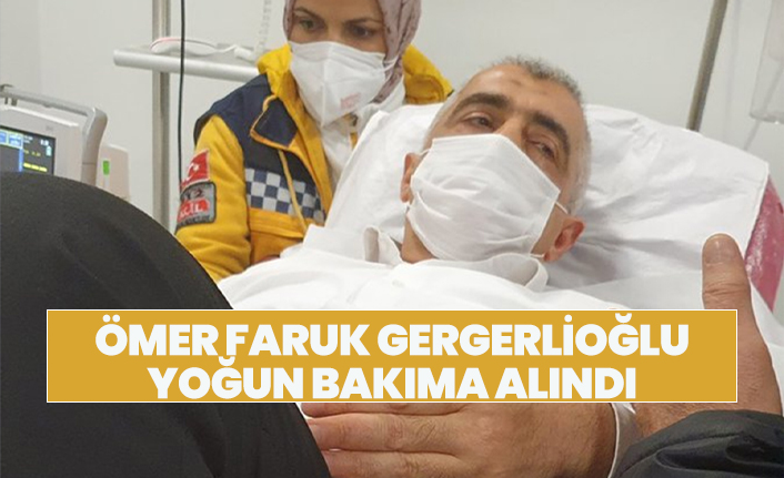 Ömer Faruk Gergerlioğlu yoğun bakıma alındı