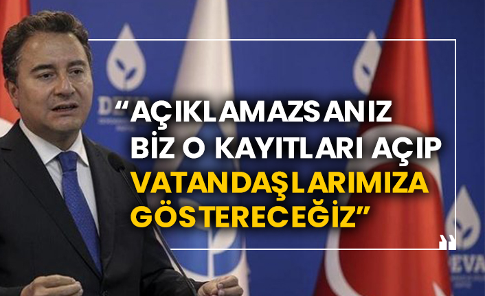 Ali Babacan: Açıklamazsanız, biz o kayıtları açıp vatandaşlarımıza göstereceğiz