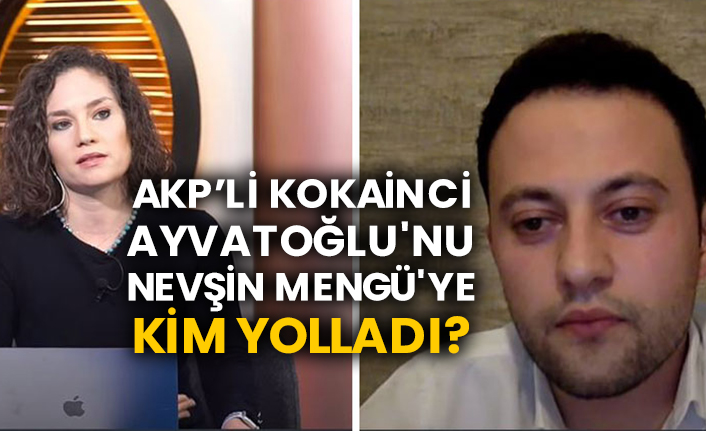 AKP’li kokainci Kürşat Ayvatoğlu'nu Nevşin Mengü'ye kim yolladı?