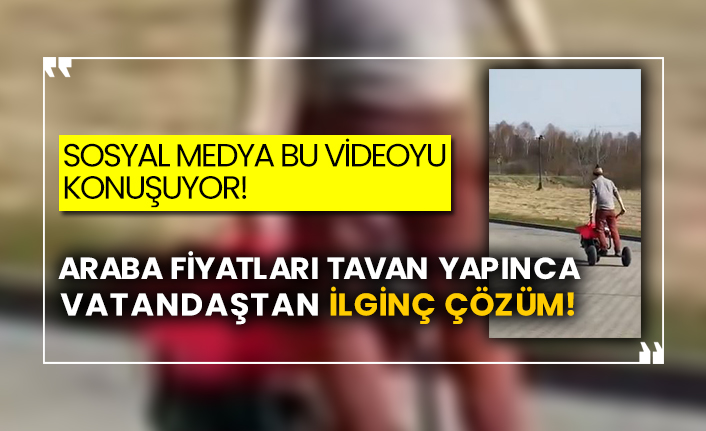 Sosyal medya bu videoyu konuşuyor! Araba fiyatları tavan yapınca vatandaştan ilginç çözüm!