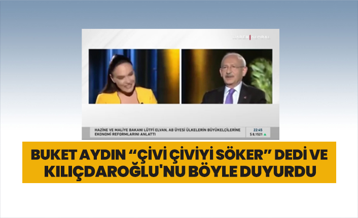 Buket Aydın “Çivi çiviyi söker” dedi ve  Kılıçdaroğlu'nu böyle duyurdu