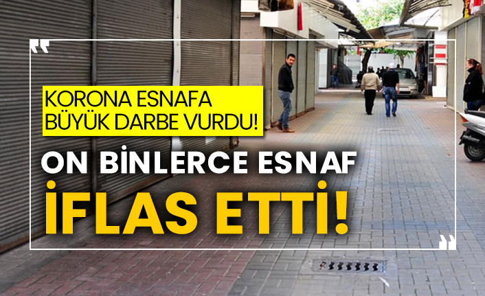 Korona esnafa büyük darbe vurdu! On binlerce esnaf iflas etti!