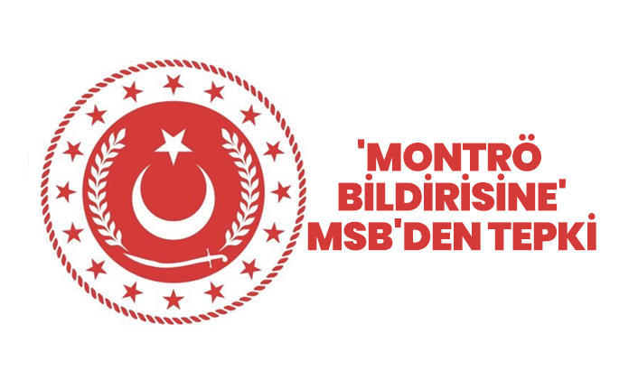 'Montrö bildirisine' MSB'den tepki