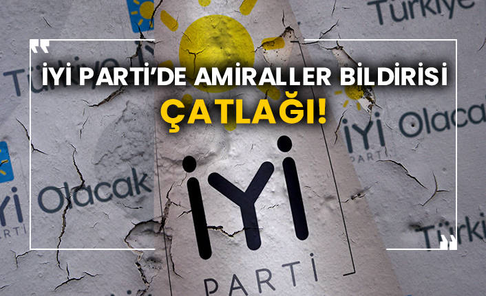 İYİ Parti’de amiraller bildirisi çatlağı!