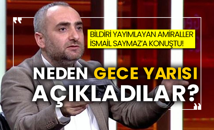 Bildiri yayımlayan amiraller İsmail Saymaz’a konuştu! Neden gece yarısı açıkladılar?