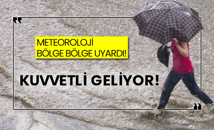 Meteoroloji bölge bölge uyardı!  Kuvvetli geliyor!