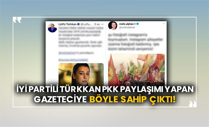 İYİ Partili Lütfü Türkkan Pkk paylaşımı yapan gazeteciye böyle sahip çıktı!