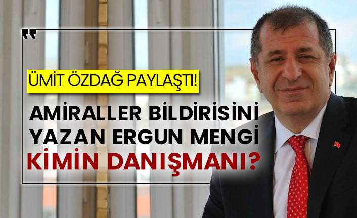 Ümit Özdağ paylaştı! Amiraller bildirisini yazan Ergun Mengi kimin danışmanı?