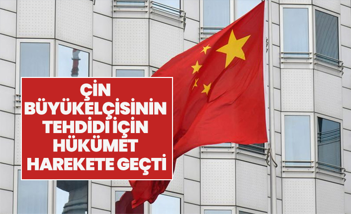 Çin Büyükelçisinin tehdidi için hükümet harekete geçti