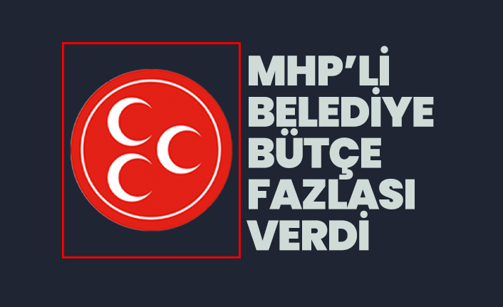 MHP’li Belediye bütçe fazlası verdi